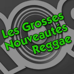 La Grosse Radio Reggae : les entrées de la semaine ! #51